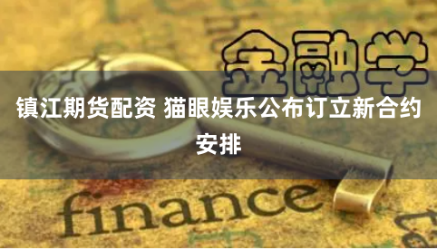镇江期货配资 猫眼娱乐公布订立新合约安排