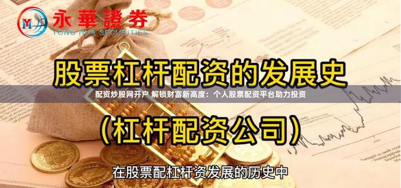配资炒股网开户 解锁财富新高度：个人股票配资平台助力投资
