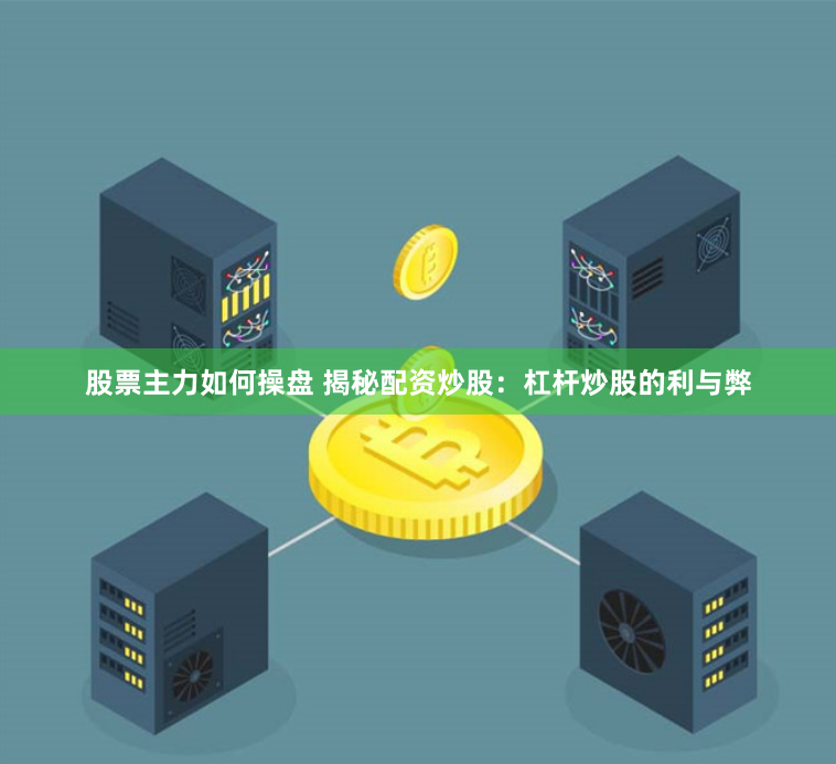 股票主力如何操盘 揭秘配资炒股：杠杆炒股的利与弊