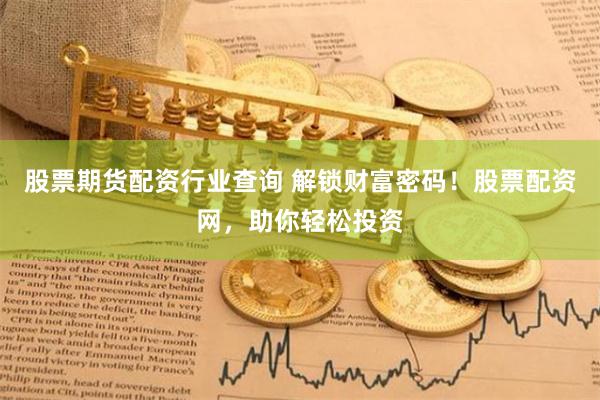 股票期货配资行业查询 解锁财富密码！股票配资网，助你轻松投资