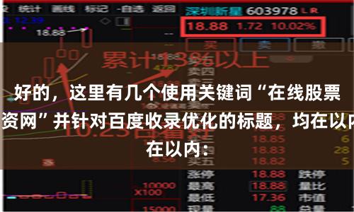 好的,这里有几个使用关键词“在线股票配资网”并针对百度收录优化的标题,均在以内: