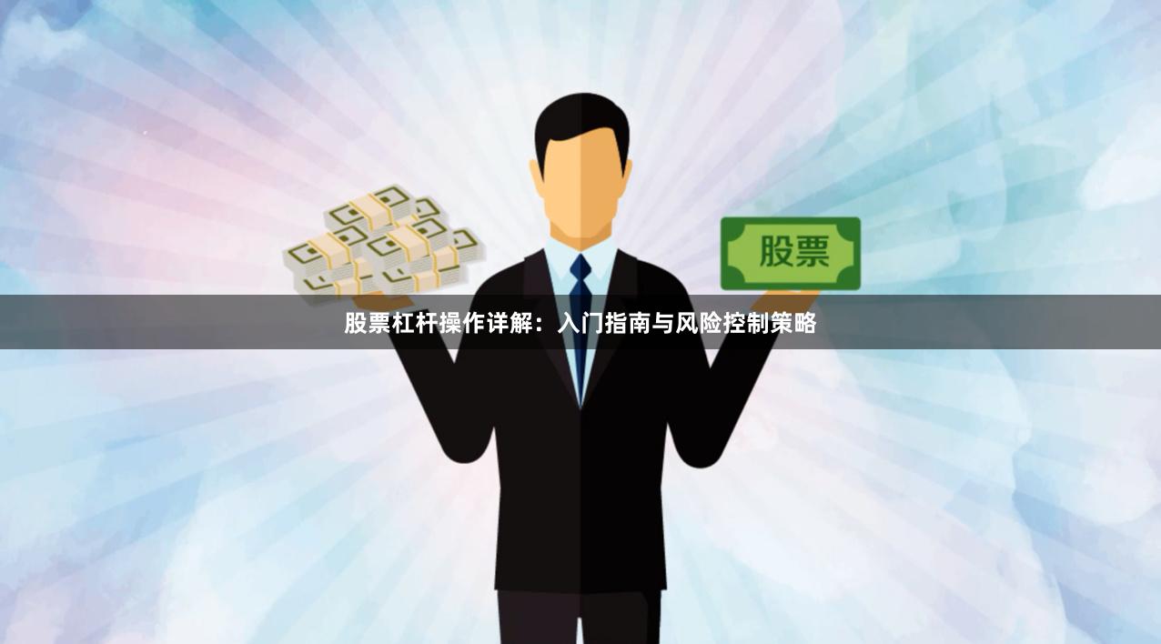 股票杠杆操作详解：入门指南与风险控制策略