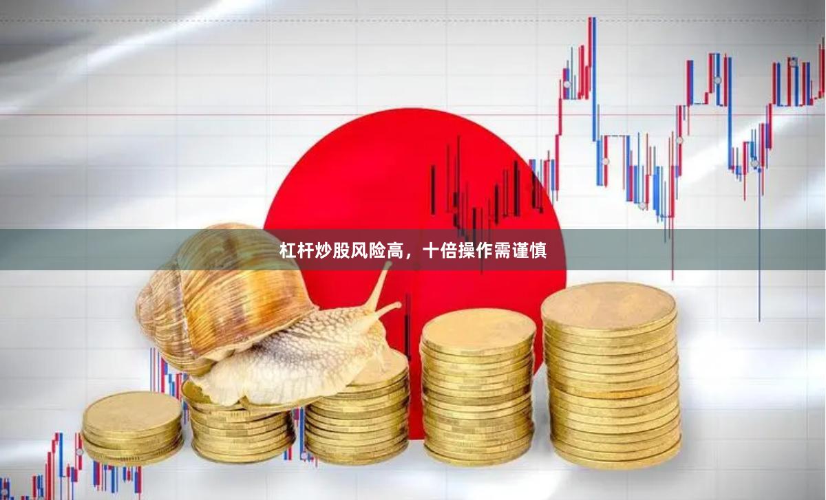 杠杆炒股风险高，十倍操作需谨慎