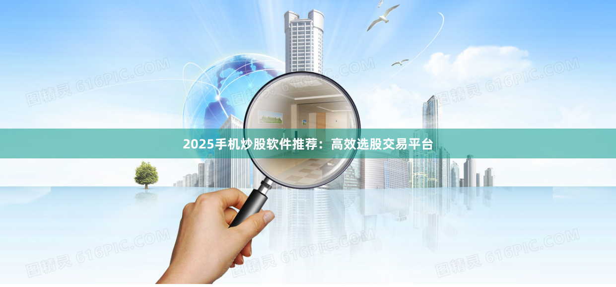 2025手机炒股软件推荐：高效选股交易平台