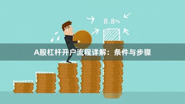 A股杠杆开户流程详解：条件与步骤