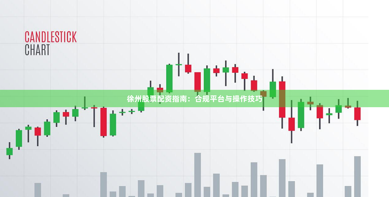 徐州股票配资指南：合规平台与操作技巧