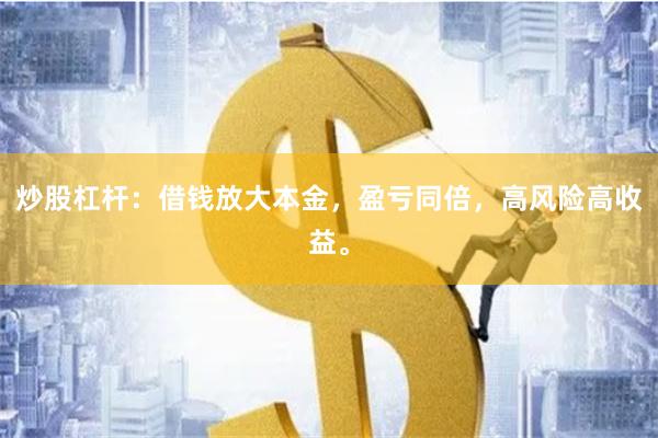 炒股杠杆：借钱放大本金，盈亏同倍，高风险高收益。