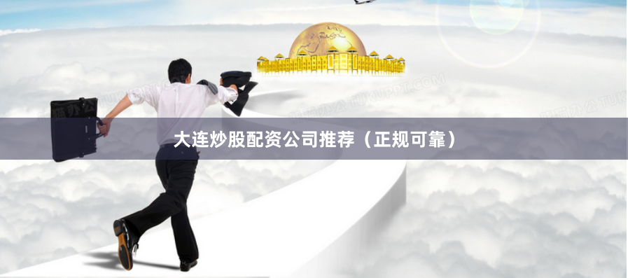 大连炒股配资公司推荐（正规可靠）