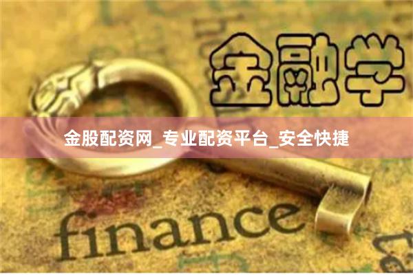 金股配资网_专业配资平台_安全快捷