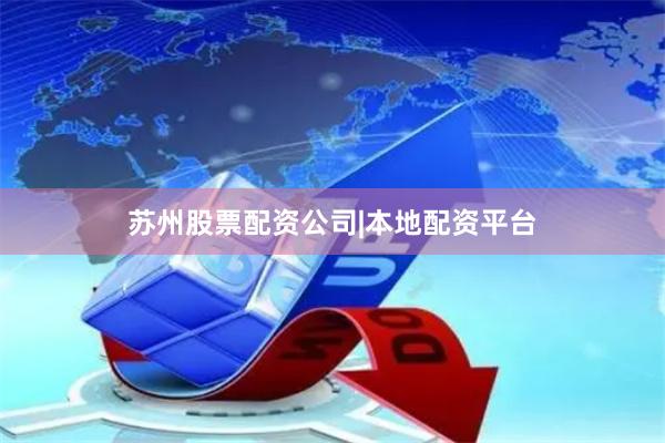 苏州股票配资公司|本地配资平台